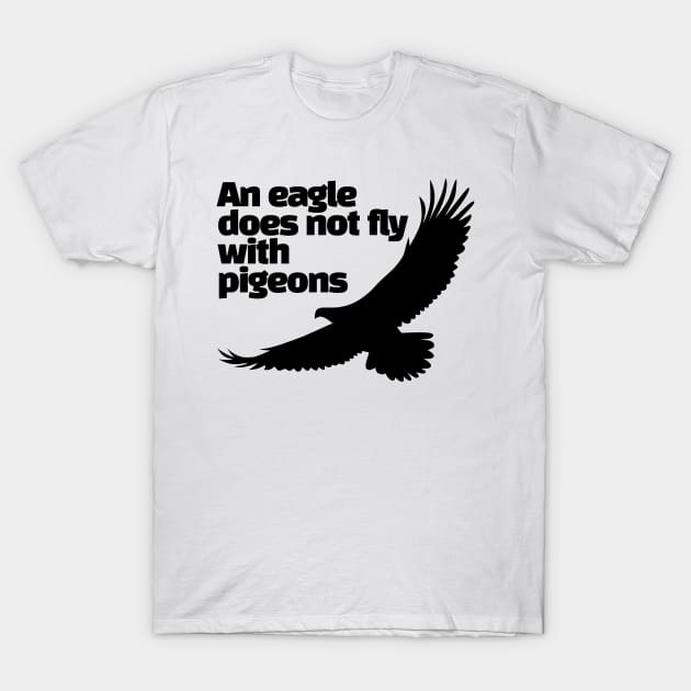 An eagle does not fly with pigeons T-Shirt by vk09design